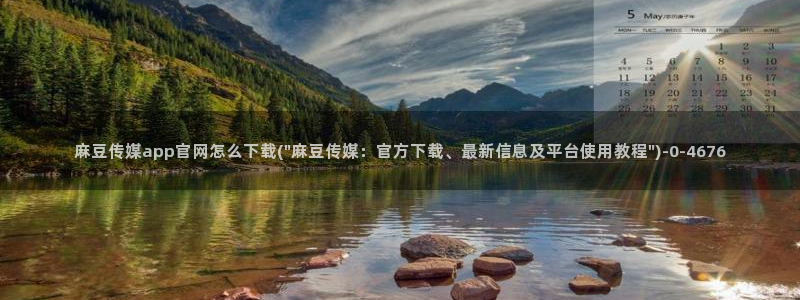 麻豆视频最新下载：麻豆传媒app官网怎么下载(\