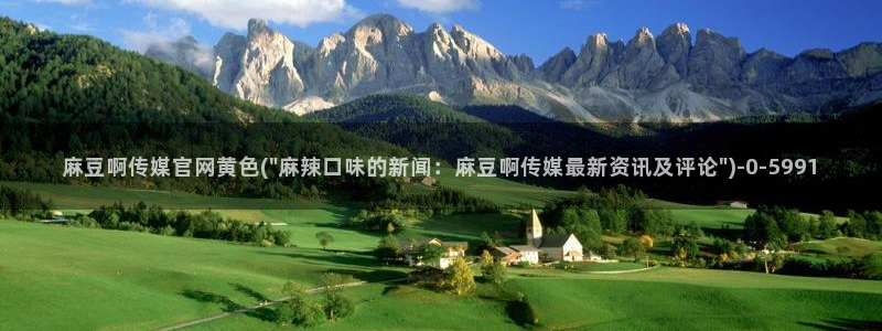 麻豆视频 推荐专区：麻豆啊传媒官网黄色(\