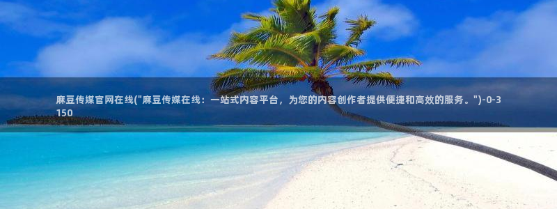 麻豆最新在线看：麻豆传媒官网在线(\