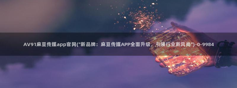 麻豆视频 在线看下载：AV91麻豆传媒app官网(\