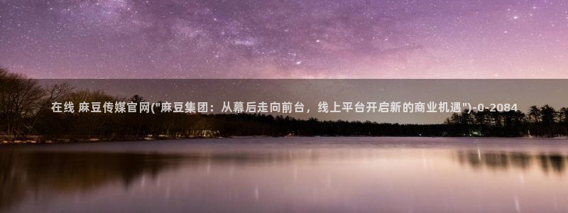 麻豆视频热门专区：在线 麻豆传媒官网(\