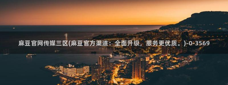 麻豆视频 推荐视频：麻豆官网传媒三区(麻豆官方渠道：全面