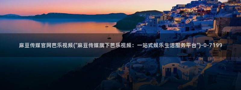 麻豆 官方推荐：麻豆传媒官网芭乐视频(\