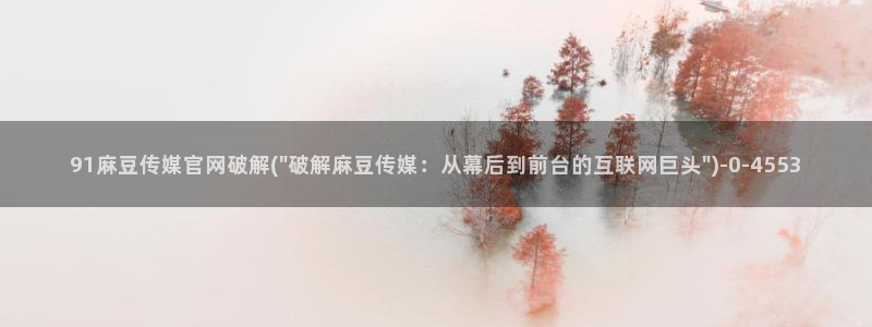 麻豆视频 专区视频：91麻豆传媒官网破解(\